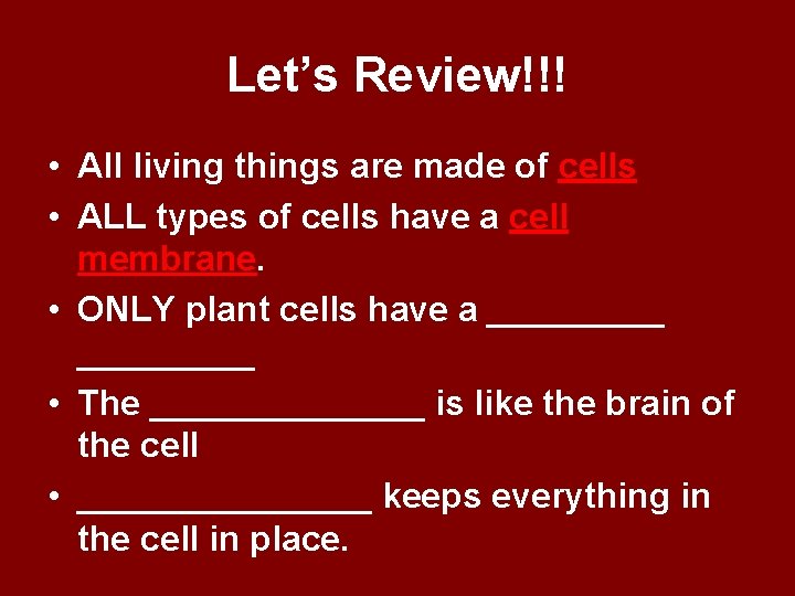 Let’s Review!!! • All living things are made of cells • ALL types of