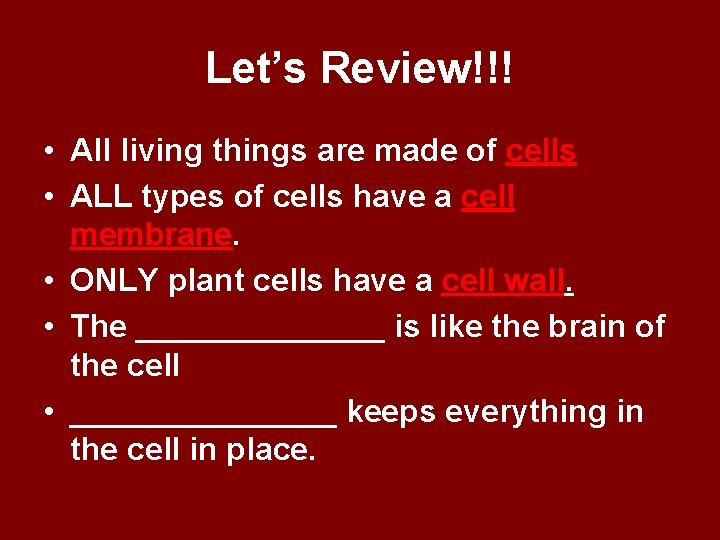Let’s Review!!! • All living things are made of cells • ALL types of
