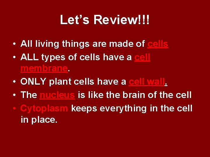 Let’s Review!!! • All living things are made of cells • ALL types of