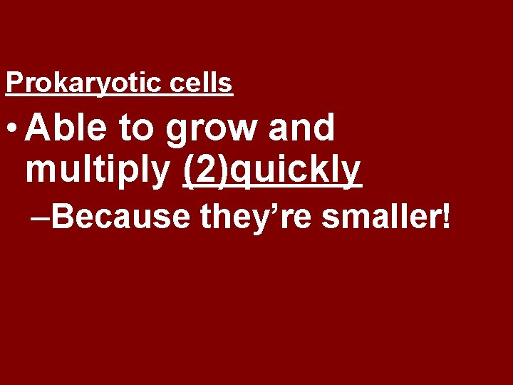 Prokaryotic cells • Able to grow and multiply (2)quickly –Because they’re smaller! 