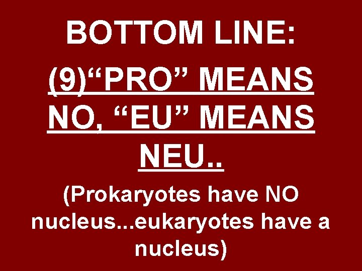 BOTTOM LINE: (9)“PRO” MEANS NO, “EU” MEANS NEU. . (Prokaryotes have NO nucleus. .