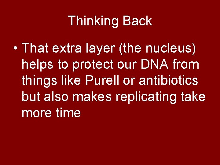 Thinking Back • That extra layer (the nucleus) helps to protect our DNA from
