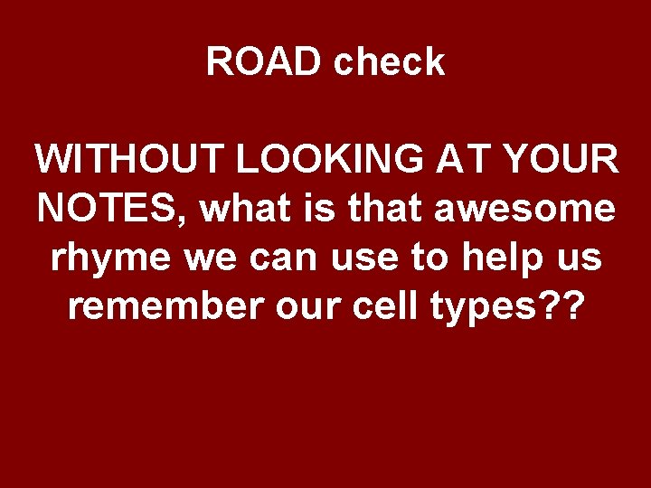 ROAD check WITHOUT LOOKING AT YOUR NOTES, what is that awesome rhyme we can