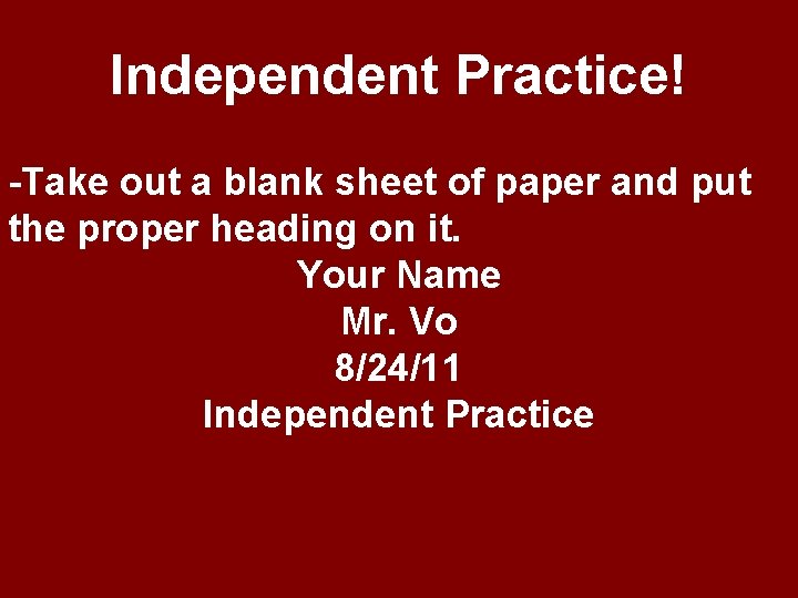 Independent Practice! -Take out a blank sheet of paper and put the proper heading