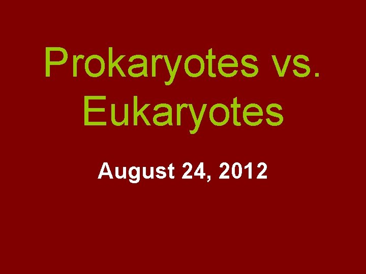 Prokaryotes vs. Eukaryotes August 24, 2012 