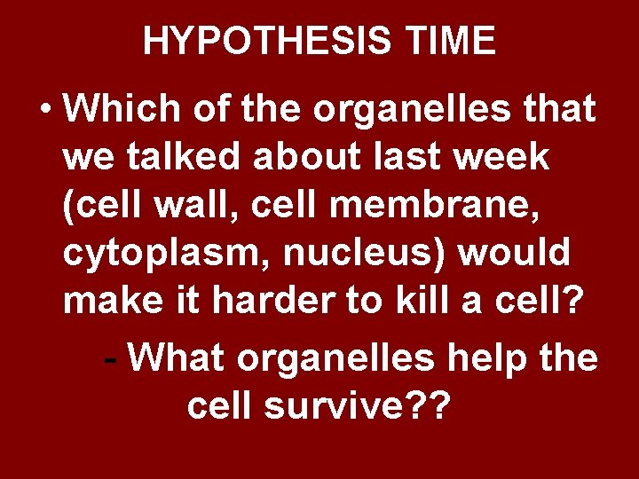 HYPOTHESIS TIME • Which of the organelles that we talked about last week (cell