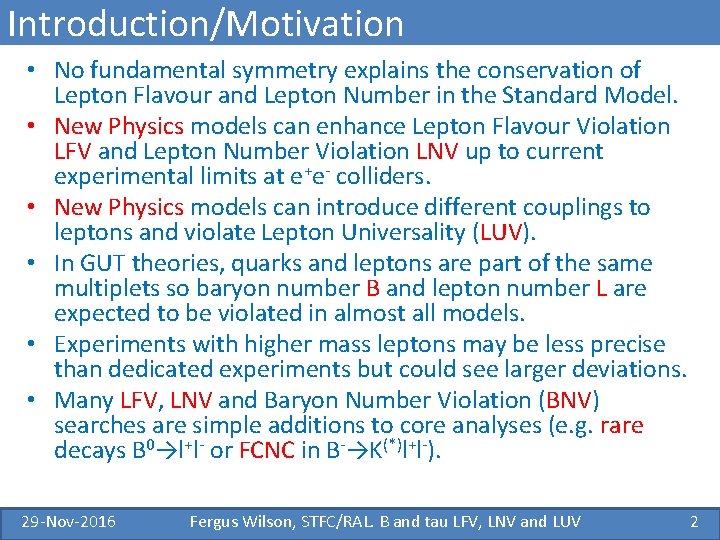 Introduction/Motivation • No fundamental symmetry explains the conservation of Lepton Flavour and Lepton Number