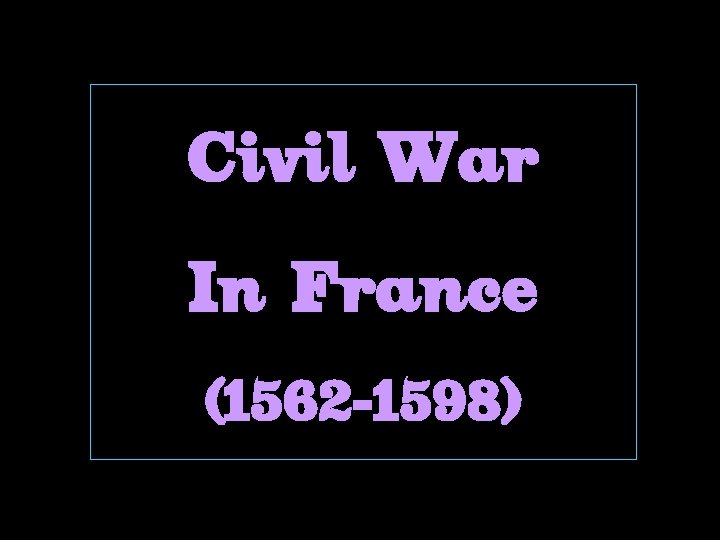 Civil War In France (1562 -1598) 