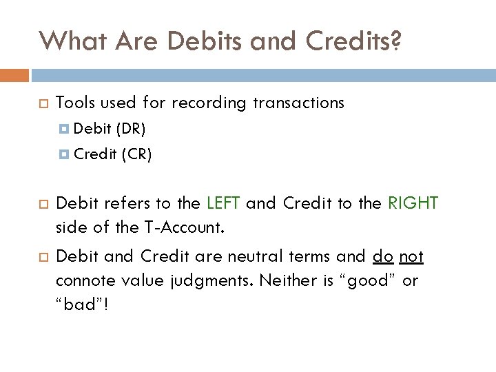 What Are Debits and Credits? Tools used for recording transactions Debit (DR) Credit (CR)