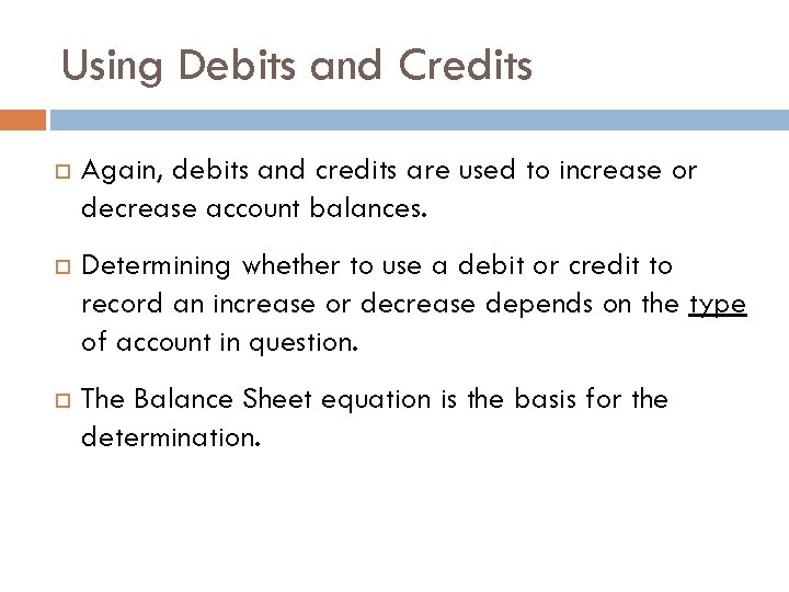 Using Debits and Credits Again, debits and credits are used to increase or decrease