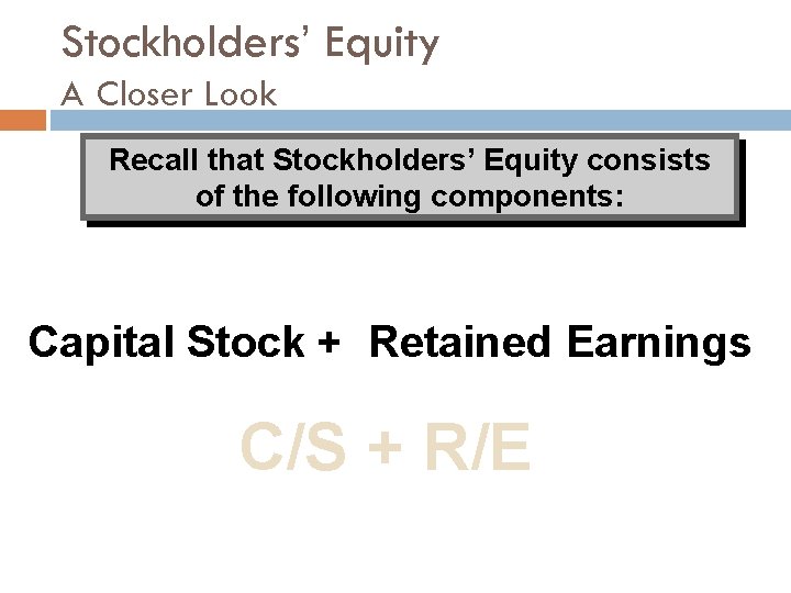 Stockholders’ Equity A Closer Look Recall that Stockholders’ Equity consists of the following components: