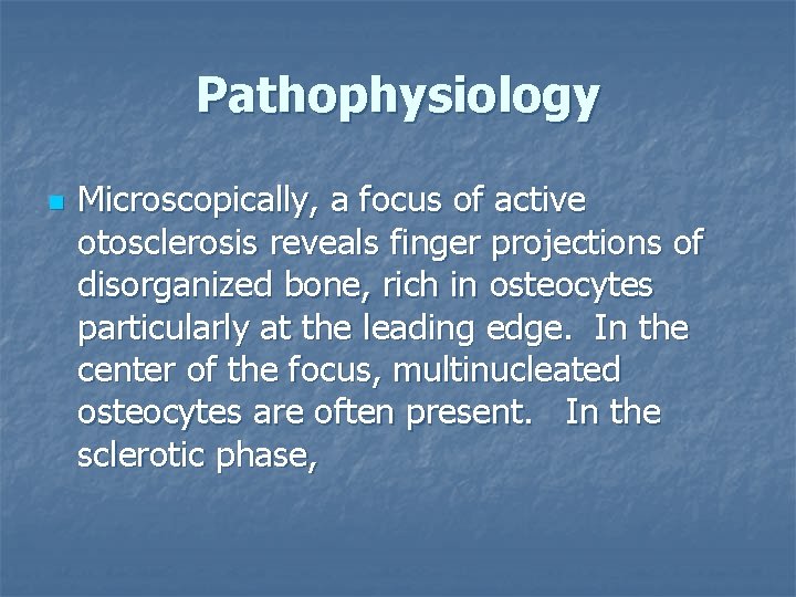 Pathophysiology n Microscopically, a focus of active otosclerosis reveals finger projections of disorganized bone,