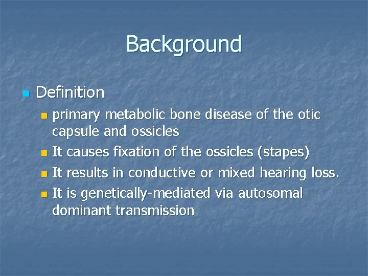 Background n Definition primary metabolic bone disease of the otic capsule and ossicles n