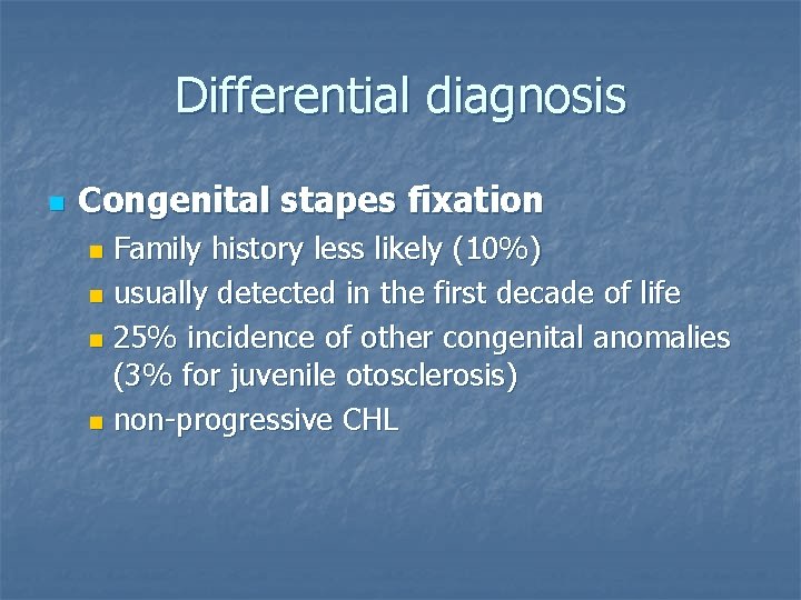 Differential diagnosis n Congenital stapes fixation Family history less likely (10%) n usually detected