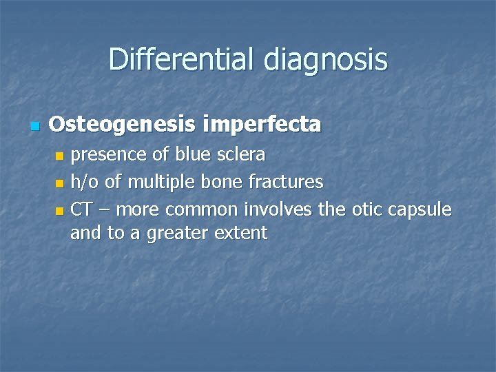 Differential diagnosis n Osteogenesis imperfecta presence of blue sclera n h/o of multiple bone