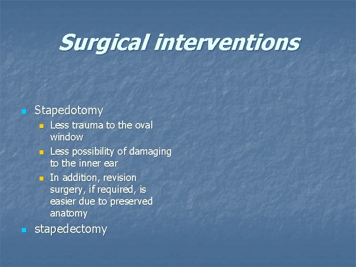 Surgical interventions n Stapedotomy n n Less trauma to the oval window Less possibility