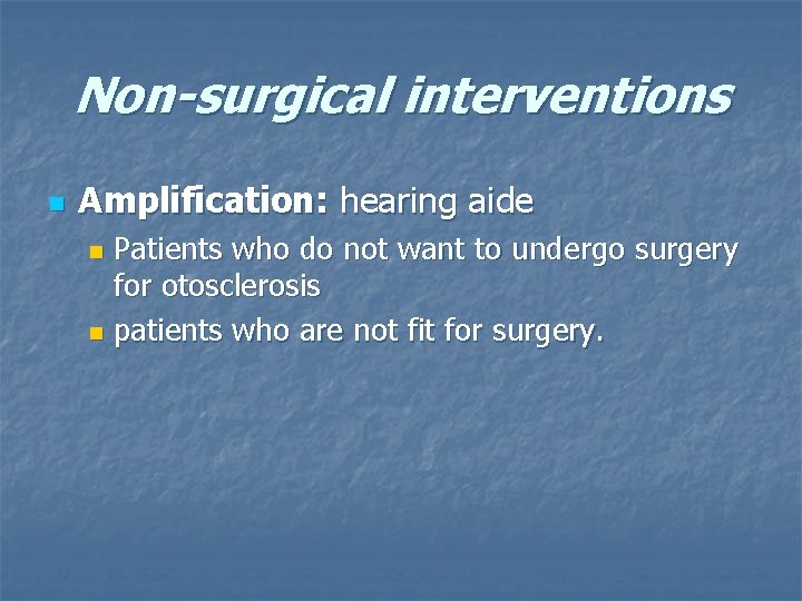 Non-surgical interventions n Amplification: hearing aide Patients who do not want to undergo surgery