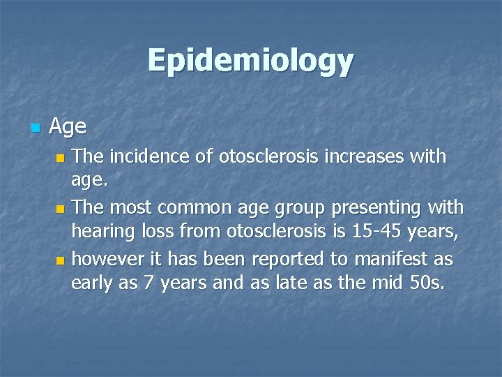 Epidemiology n Age The incidence of otosclerosis increases with age. n The most common