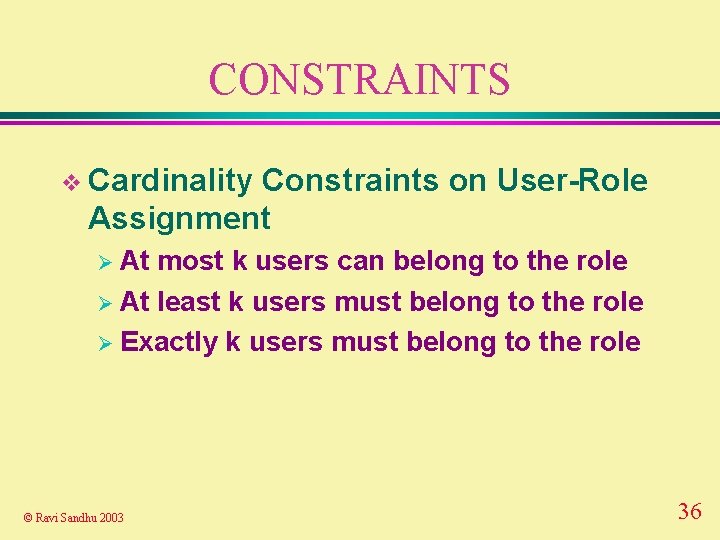 CONSTRAINTS v Cardinality Constraints on User-Role Assignment Ø At most k users can belong