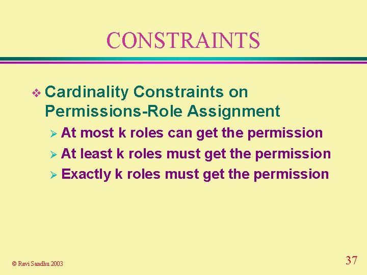 CONSTRAINTS v Cardinality Constraints on Permissions-Role Assignment Ø At most k roles can get