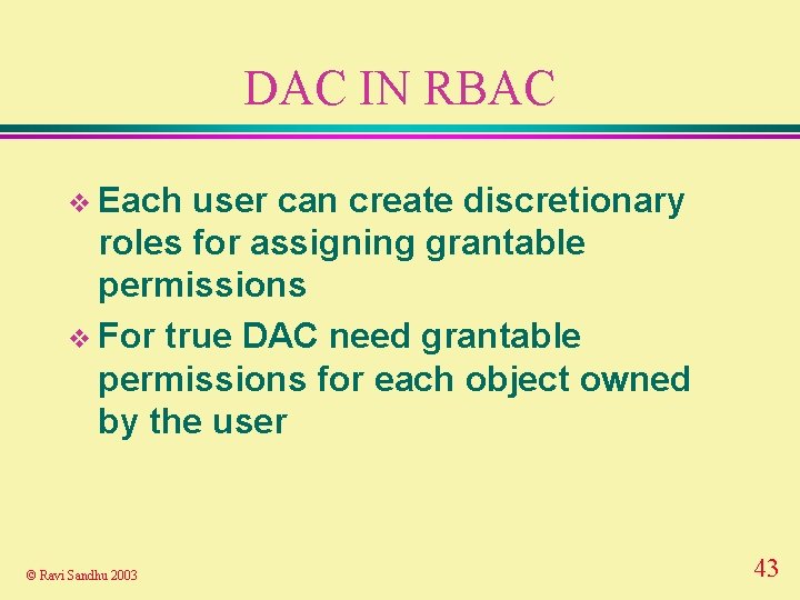DAC IN RBAC v Each user can create discretionary roles for assigning grantable permissions