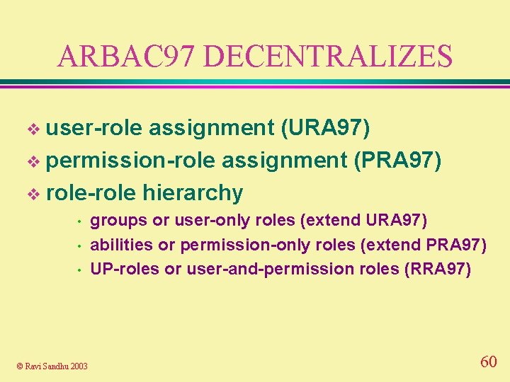 ARBAC 97 DECENTRALIZES v user-role assignment (URA 97) v permission-role assignment (PRA 97) v