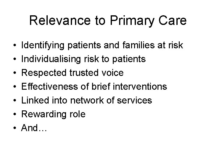 Relevance to Primary Care • • Identifying patients and families at risk Individualising risk