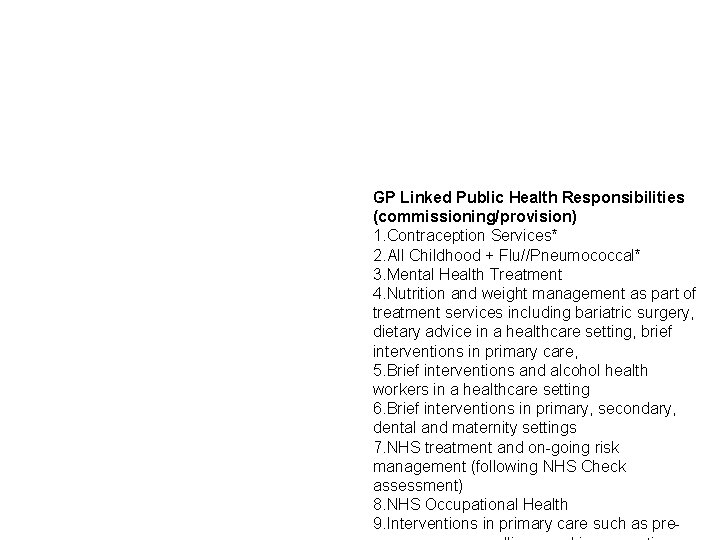 GP Linked Public Health Responsibilities (commissioning/provision) 1. Contraception Services* 2. All Childhood + Flu//Pneumococcal*