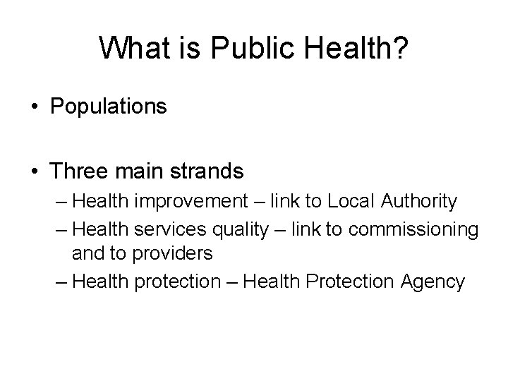What is Public Health? • Populations • Three main strands – Health improvement –
