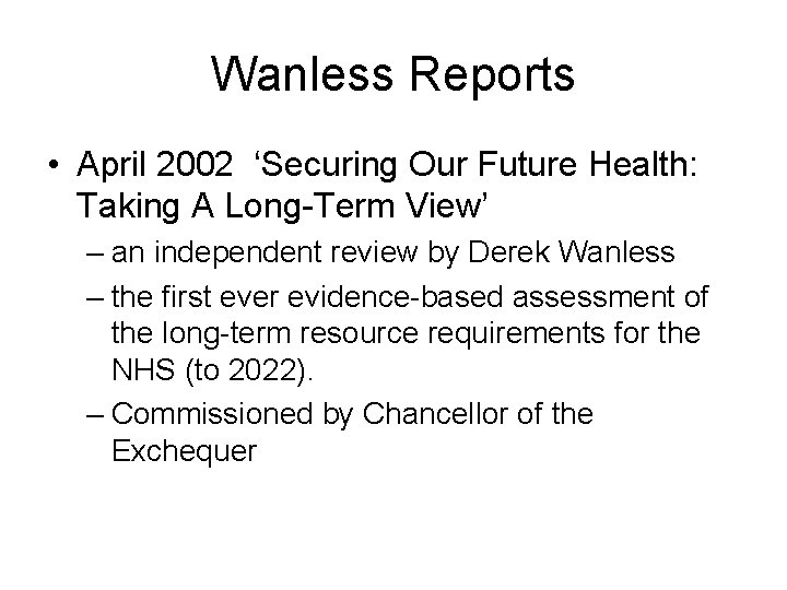 Wanless Reports • April 2002 ‘Securing Our Future Health: Taking A Long-Term View’ –