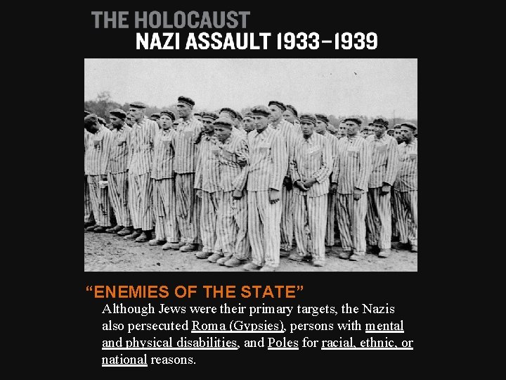 “ENEMIES OF THE STATE” Although Jews were their primary targets, the Nazis also persecuted