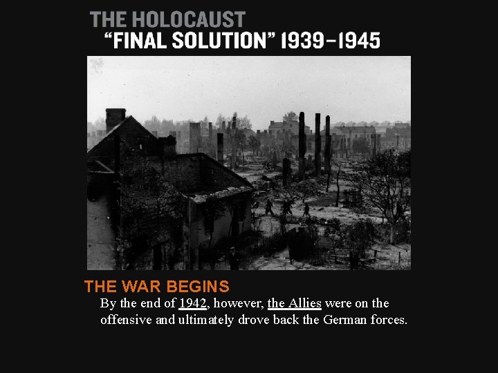 THE WAR BEGINS By the end of 1942, however, the Allies were on the