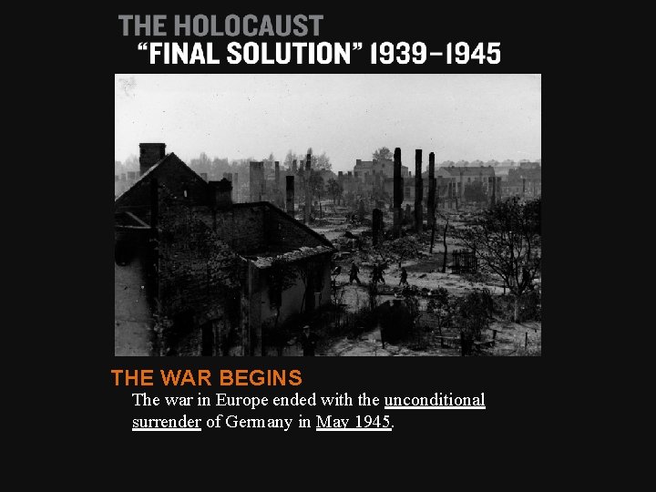 THE WAR BEGINS The war in Europe ended with the unconditional surrender of Germany