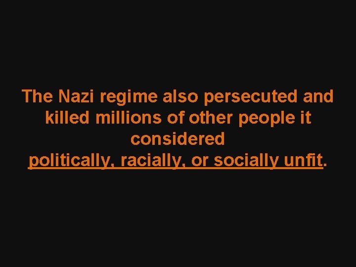 The Nazi regime also persecuted and killed millions of other people it considered politically,