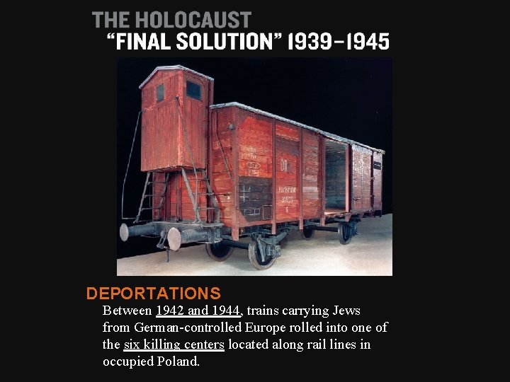 DEPORTATIONS Between 1942 and 1944, trains carrying Jews from German-controlled Europe rolled into one