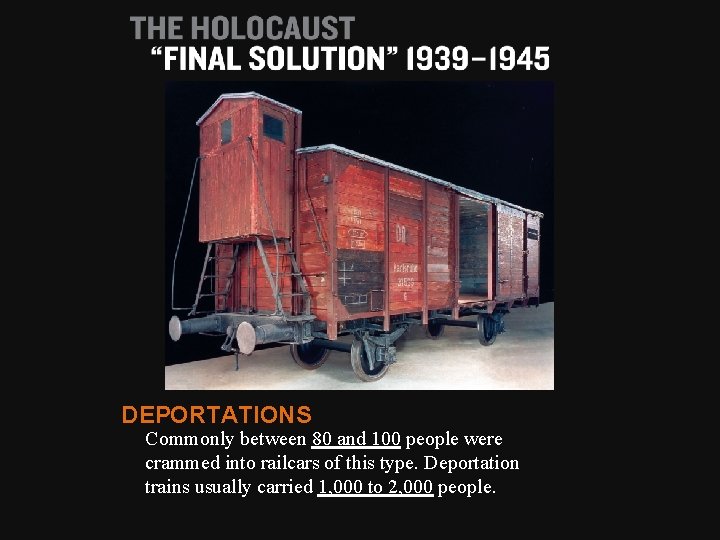 DEPORTATIONS Commonly between 80 and 100 people were crammed into railcars of this type.