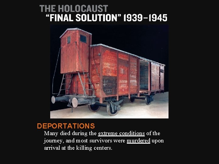 DEPORTATIONS Many died during the extreme conditions of the journey, and most survivors were