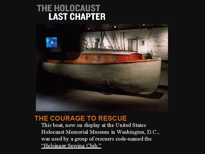 THE COURAGE TO RESCUE This boat, now on display at the United States Holocaust