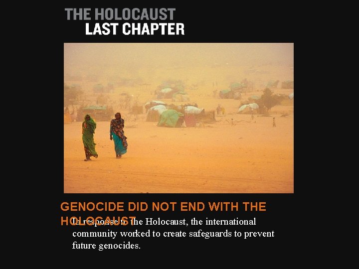 GENOCIDE DID NOT END WITH THE In response to the Holocaust, the international HOLOCAUST