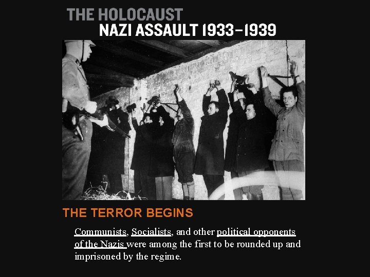 THE TERROR BEGINS Communists, Socialists, and other political opponents of the Nazis were among