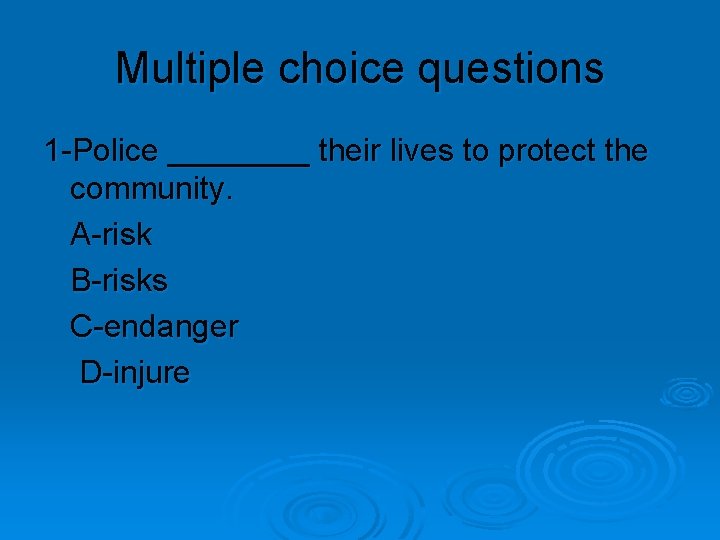 Multiple choice questions 1 -Police ____ their lives to protect the community. A-risk B-risks
