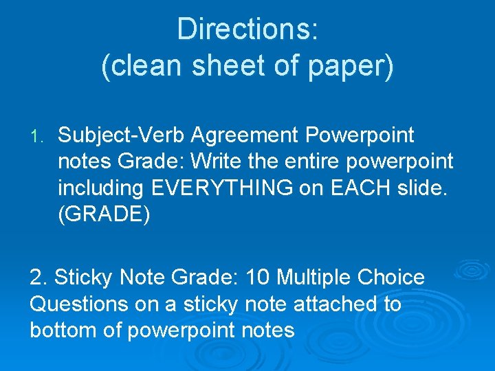 Directions: (clean sheet of paper) 1. Subject-Verb Agreement Powerpoint notes Grade: Write the entire