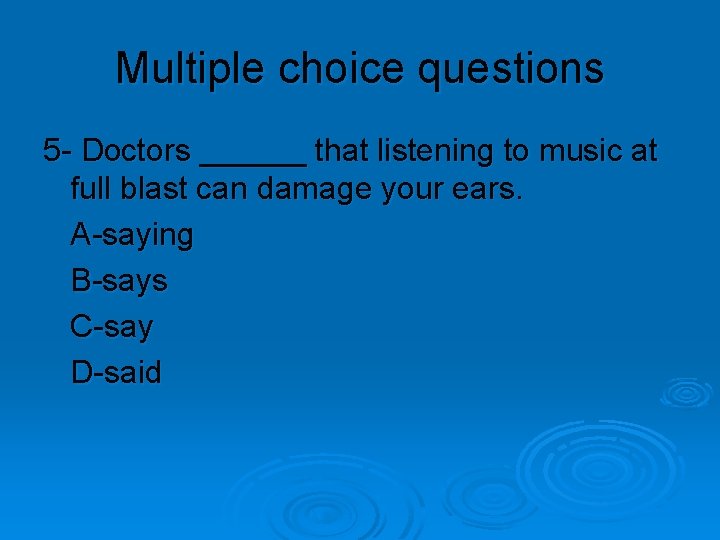 Multiple choice questions 5 - Doctors ______ that listening to music at full blast