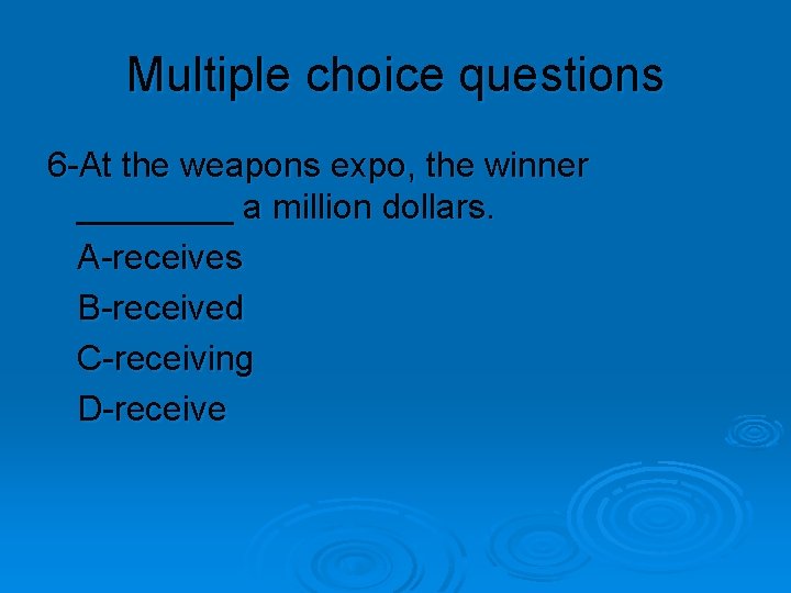 Multiple choice questions 6 -At the weapons expo, the winner ____ a million dollars.