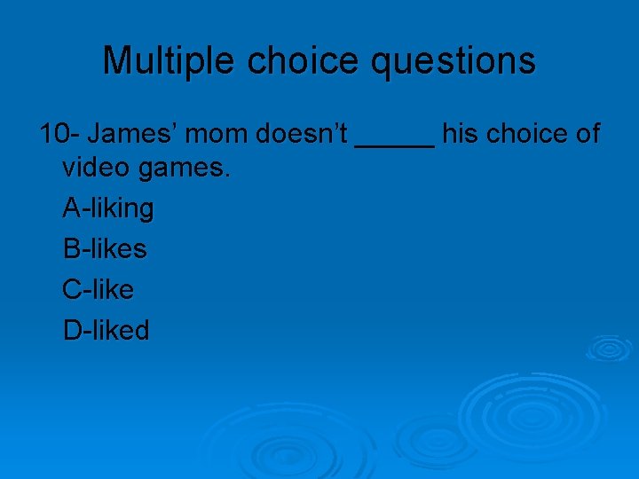 Multiple choice questions 10 - James’ mom doesn’t _____ his choice of video games.