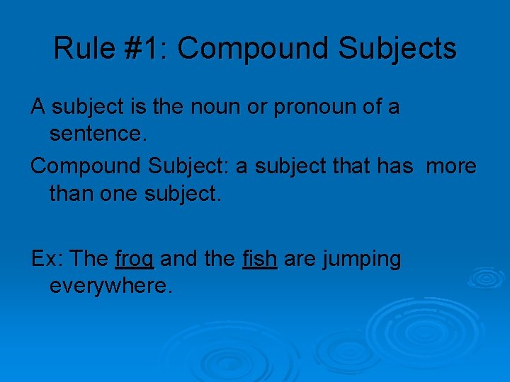 Rule #1: Compound Subjects A subject is the noun or pronoun of a sentence.