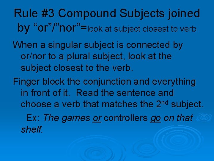 Rule #3 Compound Subjects joined by “or”/”nor”=look at subject closest to verb When a