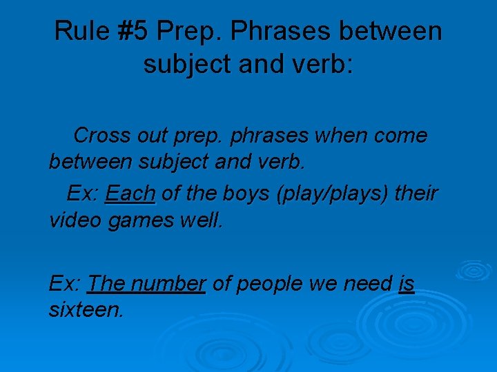 Rule #5 Prep. Phrases between subject and verb: Cross out prep. phrases when come