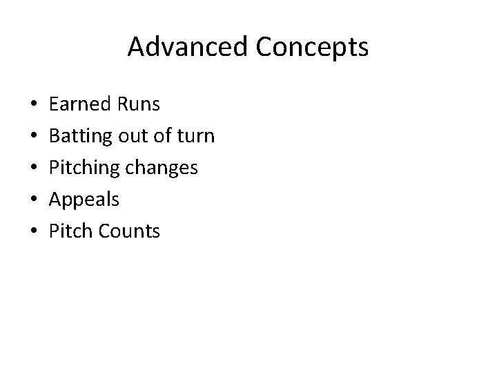 Advanced Concepts • • • Earned Runs Batting out of turn Pitching changes Appeals