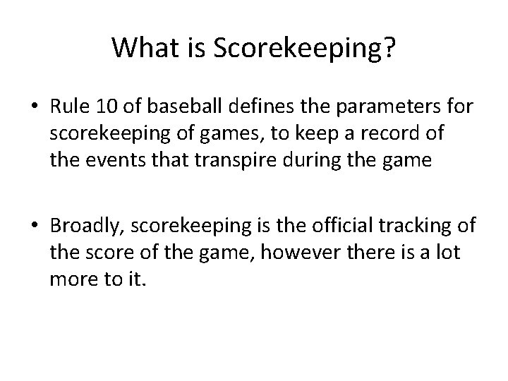 What is Scorekeeping? • Rule 10 of baseball defines the parameters for scorekeeping of